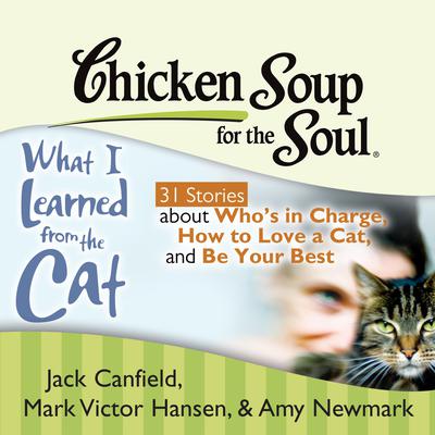 Chicken Soup for the Soul: What I Learned from the Cat - 31 Stories about Who's in Charge, How to Love a Cat, and Be Your Best Audiobook, by Jack Canfield