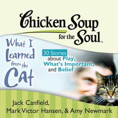 Chicken Soup for the Soul: What I Learned from the Cat - 30 Stories about Play, What's Important, and Belief Audiobook, by Jack Canfield