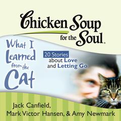 Chicken Soup for the Soul: What I Learned from the Cat - 20 Stories about Love and Letting Go Audiobook, by Jack Canfield