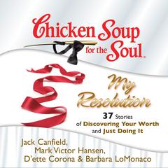 Chicken Soup for the Soul: My Resolution - 37 Stories of Discovering Your Worth and Just Doing It Audiobook, by Jack Canfield