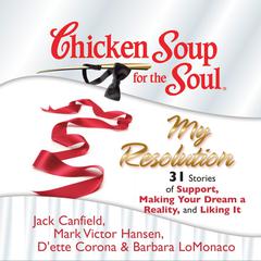 Chicken Soup for the Soul: My Resolution - 31 Stories of Support, Making Your Dream a Reality, and Liking It Audiobook, by Jack Canfield
