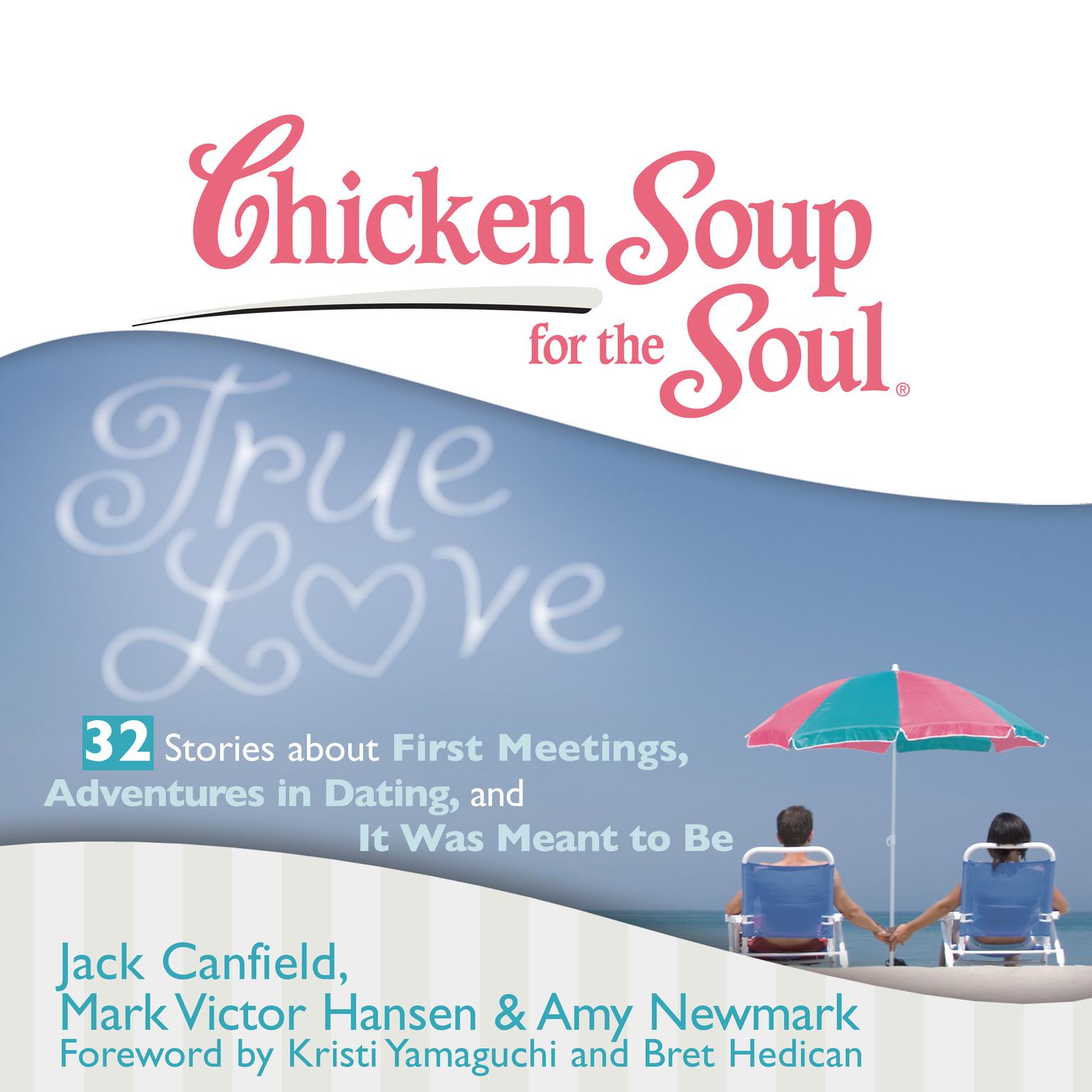 Chicken Soup for the Soul: True Love - 32 Stories about First Meetings, Adventures in Dating, and It Was Meant to Be Audiobook, by Jack Canfield