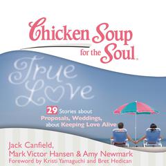 Chicken Soup for the Soul: True Love - 29 Stories about Proposals, Weddings, and Keeping Love Alive Audiobook, by Jack Canfield