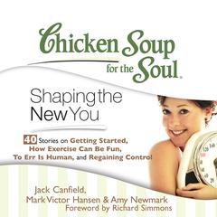 Chicken Soup for the Soul: Shaping the New You - 40 Stories on Getting Started, How Exercise Can Be Fun, To Err is Human, and Regaining Control Audiobook, by Jack Canfield