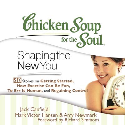 Chicken Soup for the Soul: Shaping the New You: 40 Stories on Getting Started, How Exercise Can Be Fun, to Err is Human, and Regaining Control Audiobook, by Jack Canfield