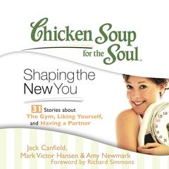 Chicken Soup for the Soul: Shaping the New You - 31 Stories about the Gym, Liking Yourself, and Having a Partner Audiobook, by Jack Canfield