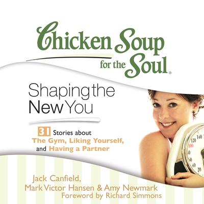 Chicken Soup for the Soul: Shaping the New You: 31 Stories about the Gym, Liking Yourself, and Having a Partner Audiobook, by Jack Canfield