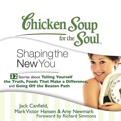 Chicken Soup for the Soul: Shaping the New You - 32 Stories about Telling Yourself the Truth, Foods That Make a Difference, and Audiobook, by Jack Canfield