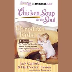 Chicken Soup for the Soul: Christian Kids - 31 Stories about The People We Know in Heaven, Giving, Gods Creatures, and His Sign Audiobook, by Jack Canfield