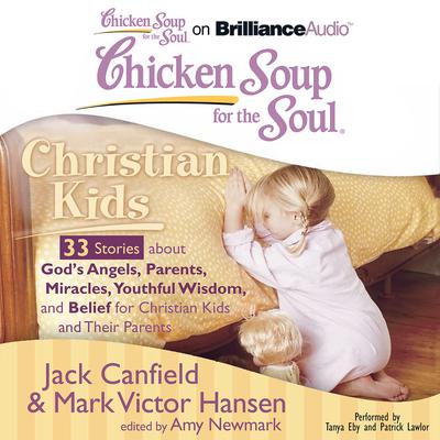 Chicken Soup for the Soul: Christian Kids - 33 Stories about God's Angels, Parents, Miracles, Youthful Wisdom, and Belief for Christian Kids and Their Parents Audiobook, by Jack Canfield