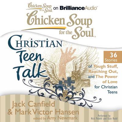 Chicken Soup for the Soul: Christian Teen Talk - 36 Stories of Tough Stuff, Reaching Out, and the Power of Love for Christian Teens Audiobook, by Jack Canfield
