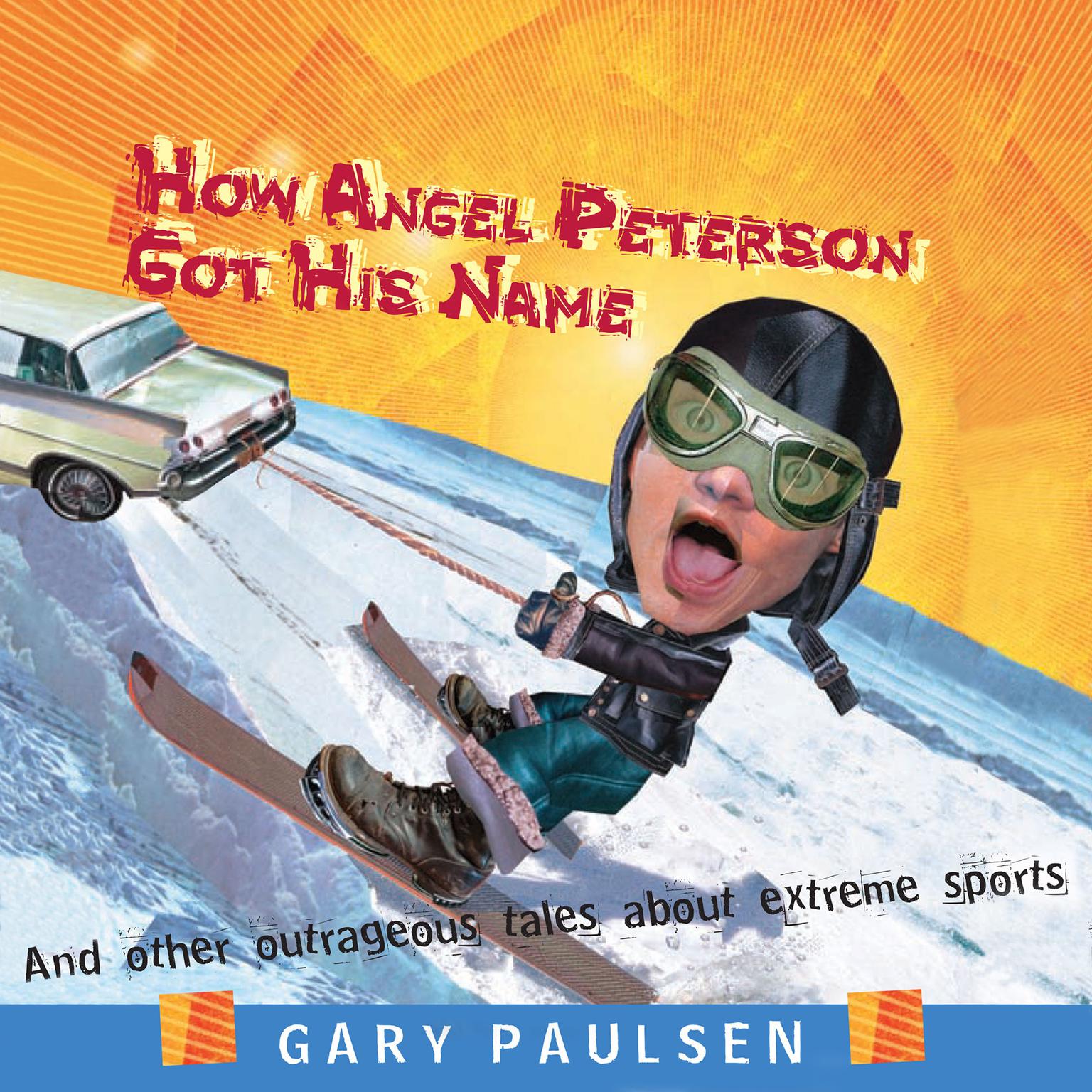 How Angel Peterson Got His Name: And Other Outrageous Tales about Extreme Sports Audiobook, by Gary Paulsen