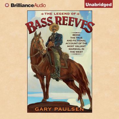 The Legend of Bass Reeves: Being the True and Fictional Account of the Most Valiant Marshal in the West Audiobook, by Gary Paulsen