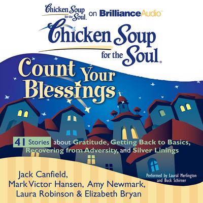 Chicken Soup for the Soul: Count Your Blessings - 41 Stories about Gratitude, Getting Back to Basics, Recovering from Adversity, Audiobook, by Jack Canfield