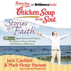 Chicken Soup for the Soul: Stories of Faith - 39 Stories about Answered Prayers, the Power of Love, Family, and Making a Differe Audiobook, by Jack Canfield
