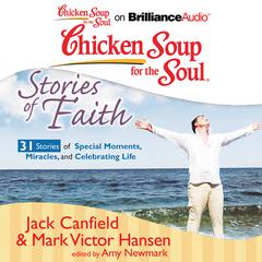 Chicken Soup for the Soul: Stories of Faith - 31 Stories of Special Moments, Miracles, and Celebrating Life Audiobook, by Jack Canfield