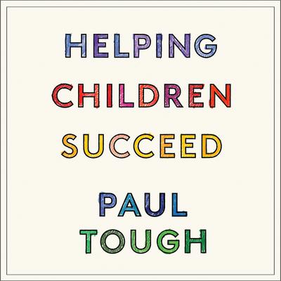 Helping Children Succeed: What Works and Why Audiobook, by Paul Tough