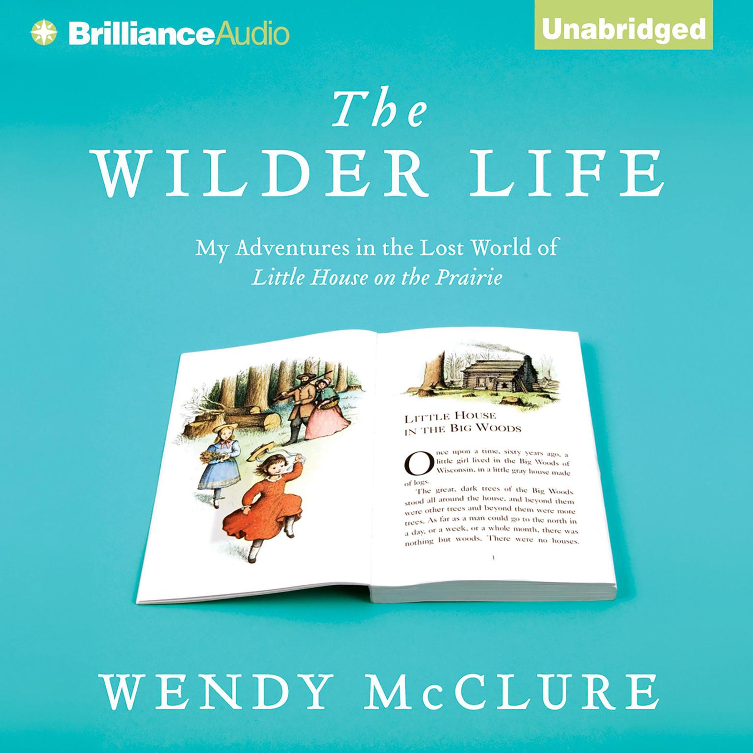 The Wilder Life: My Adventures in the Lost World of Little House on the Prairie Audiobook, by Wendy McClure
