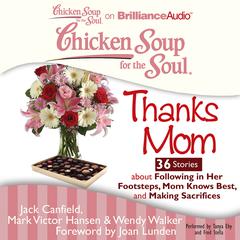 Chicken Soup for the Soul: Thanks Mom - 36 Stories about Following in Her Footsteps, Mom Knows Best, and Making Sacrifices Audiobook, by Jack Canfield