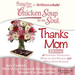 Chicken Soup for the Soul: Thanks Mom - 33 Stories of Favorite Moments, Mom to the Rescue, and What Goes Around Audiobook, by Jack Canfield, Mark Victor Hansen, Wendy Walker