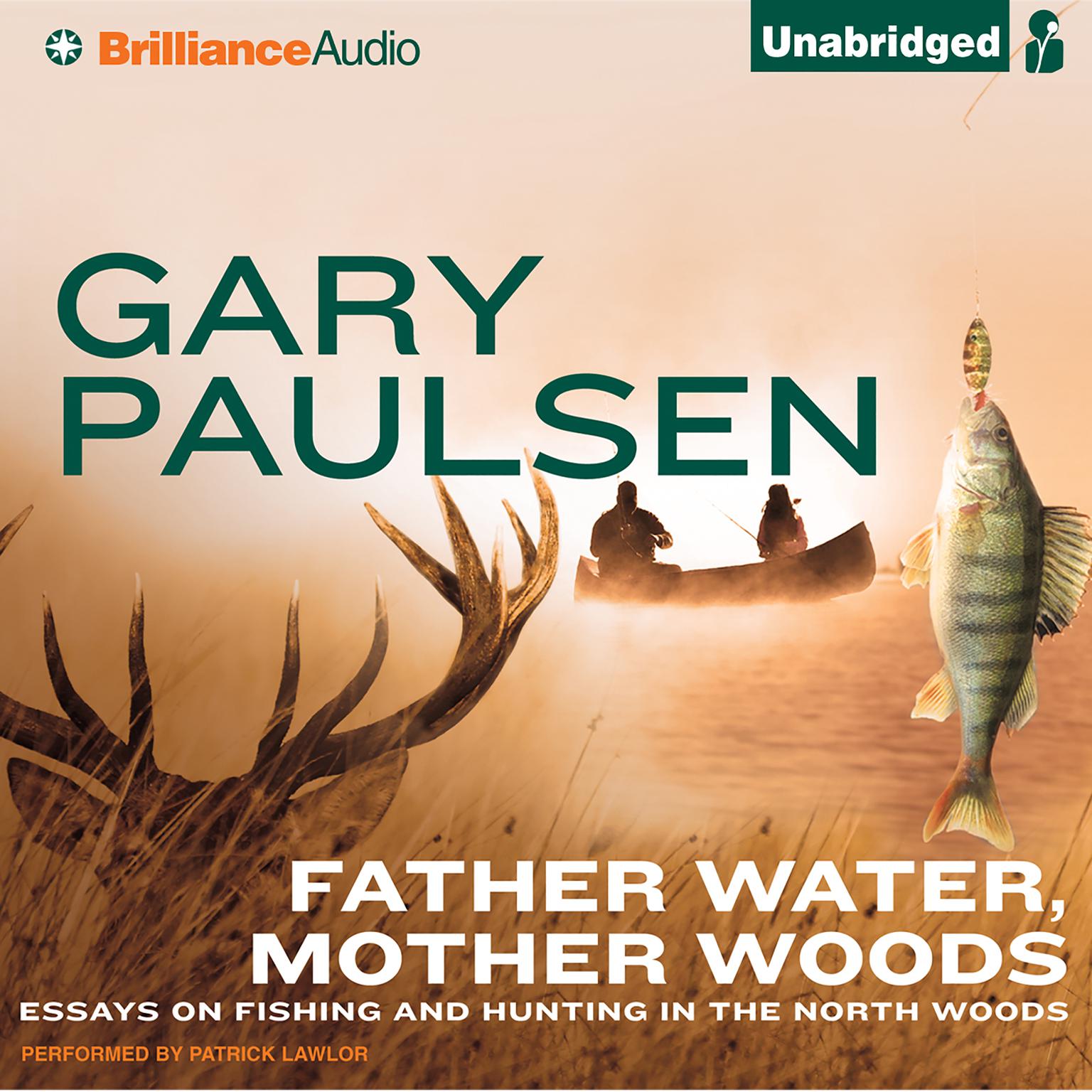 Father Water, Mother Woods: Essays on Fishing and Hunting in the North Woods Audiobook, by Gary Paulsen