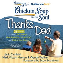 Chicken Soup for the Soul: Thanks Dad - 36 Stories about Life Lessons, How Dads Say I Love You, and Dad to the Rescue Audiobook, by Jack Canfield