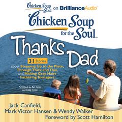 Chicken Soup for the Soul: Thanks Dad - 31 Stories about Stepping Up to the Plate, Through Thick and Thin, and Making Gray Hairs Fathering Teenagers Audiobook, by Jack Canfield