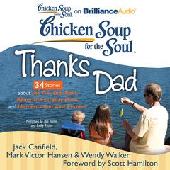 Chicken Soup for the Soul: Thanks Dad - 34 Stories about the Ties that Bind, Being an Everyday Hero, and Moments that Last Forev Audiobook, by Jack Canfield
