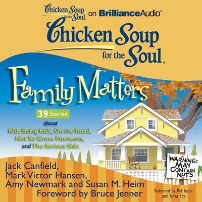 Chicken Soup for the Soul: Family Matters - 39 Stories about Kids Being Kids, On the Road, Not So Grave Moments, and The Serious Audiobook, by Jack Canfield