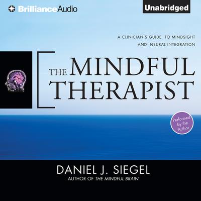 The Mindful Therapist: A Clinician's Guide to Mindsight and Neural Integration Audiobook, by Daniel J. Siegel
