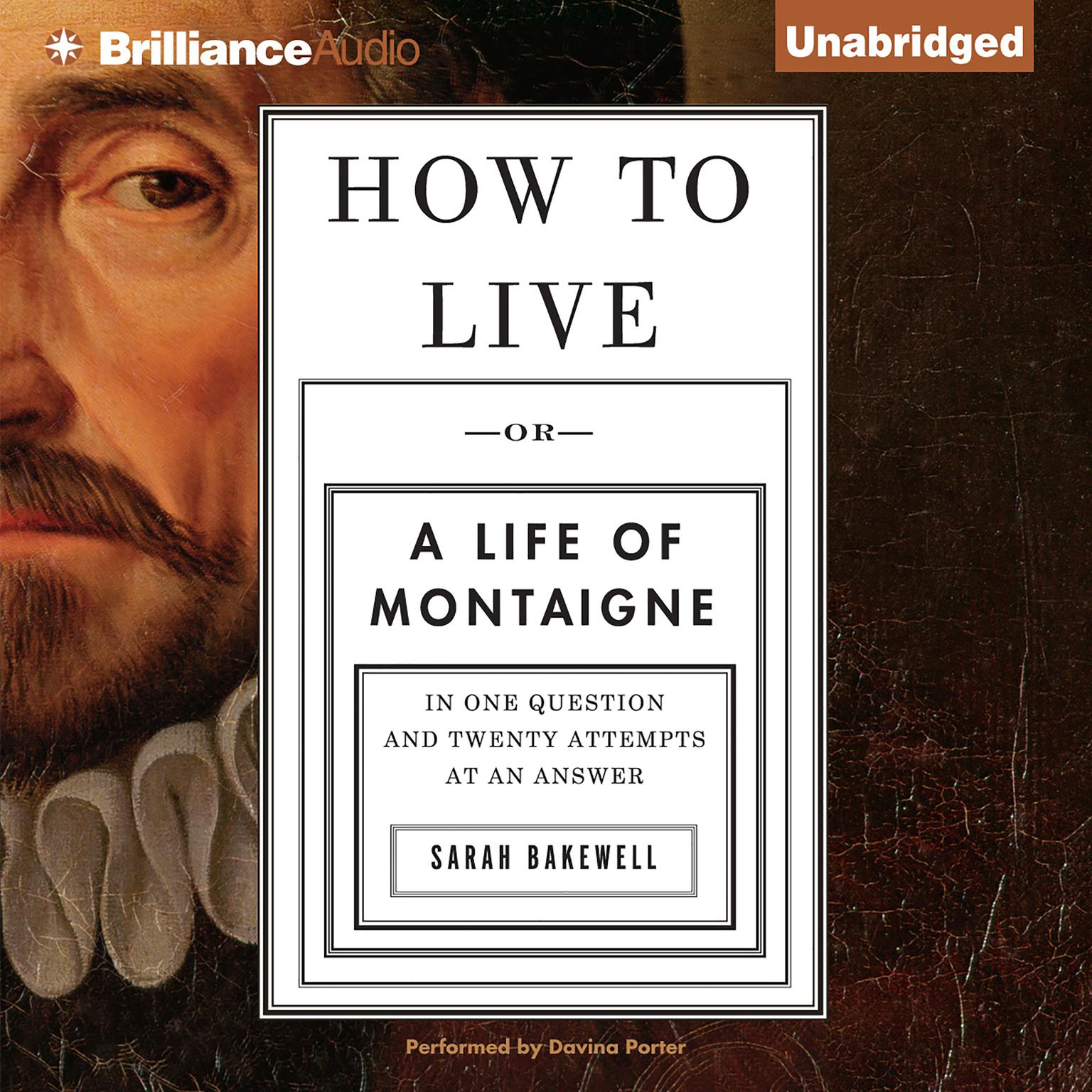 How to Live: Or a Life of Montaigne in One Question and Twenty Attempts at an Answer Audiobook, by Sarah Bakewell