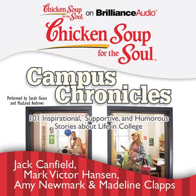 Chicken Soup for the Soul: Campus Chronicles: 101 Inspirational, Supportive, and Humorous Stories about Life in College Audiobook, by Jack Canfield