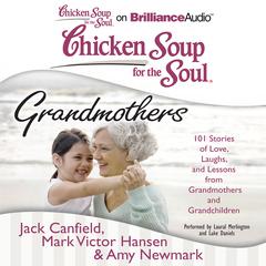 Chicken Soup for the Soul: Grandmothers: 101 Stories of Love, Laughs, and Lessons from Grandmothers and Grandchildren Audiobook, by Jack Canfield