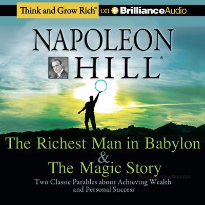 The Richest Man in Babylon & The Magic Story: Two Classic Parables about Achieving Wealth and Personal Success Audiobook, by Napoleon Hill