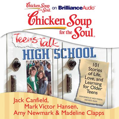 Chicken Soup for the Soul: Teens Talk High School: 101 Stories of Life, Love, and Learning for Older Teens Audiobook, by 