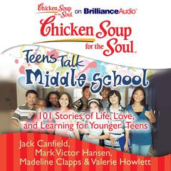Chicken Soup for the Soul: Teens Talk Middle School: 101 Stories of Life, Love, and Learning for Younger Teens Audiobook, by Jack Canfield