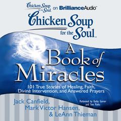 Chicken Soup for the Soul: A Book of Miracles: 101 True Stories of Healing, Faith, Divine Intervention, and Answered Prayers Audiobook, by Jack Canfield