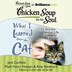 Chicken Soup for the Soul: What I Learned from the Cat: 101 Stories about Life, Love, and Lessons Audiobook, by Jack Canfield