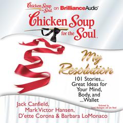 Chicken Soup for the Soul: My Resolution: 101 Stories...Great Ideas for Your Mind, Body, and...Wallet Audiobook, by Jack Canfield