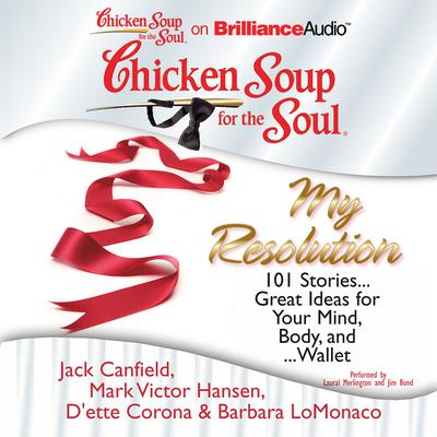 Chicken Soup for the Soul: My Resolution: 101 Stories...Great Ideas for Your Mind, Body, and...Wallet Audiobook, by 