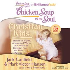 Chicken Soup for the Soul: Christian Kids: Stories to Inspire, Amuse, and Warm the Hearts of Christian Kids and Their Parents Audiobook, by Jack Canfield