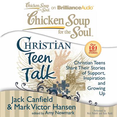 Chicken Soup for the Soul: Christian Teen Talk: Christian Teens Share Their Stories of Support, Inspiration, and Growing Up Audiobook, by 