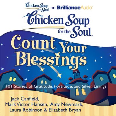 Chicken Soup for the Soul: Count Your Blessings: 101 Stories of Gratitude, Fortitude, and Silver Linings Audiobook, by 
