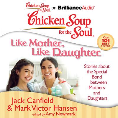 Chicken Soup for the Soul: Like Mother, Like Daughter: Stories about the Special Bond between Mothers and Daughters Audiobook, by Jack Canfield