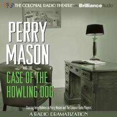 Perry Mason and the Case of the Howling Dog: A Radio Dramatization Audiobook, by 