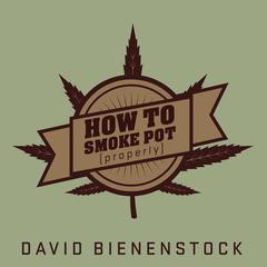 How to Smoke Pot (Properly): A Highbrow Guide to Getting High Audiobook, by David Bienenstock