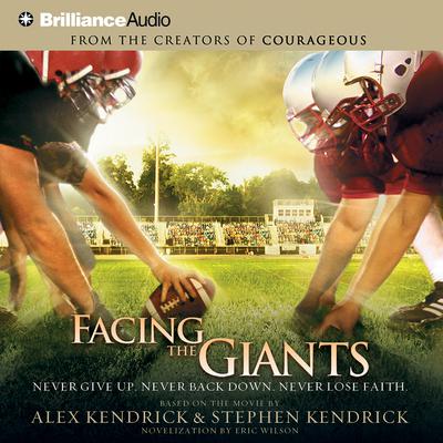 Facing the Giants (Abridged): Never Give Up. Never Back Down. Never Lose Faith. Audiobook, by Alex Kendrick