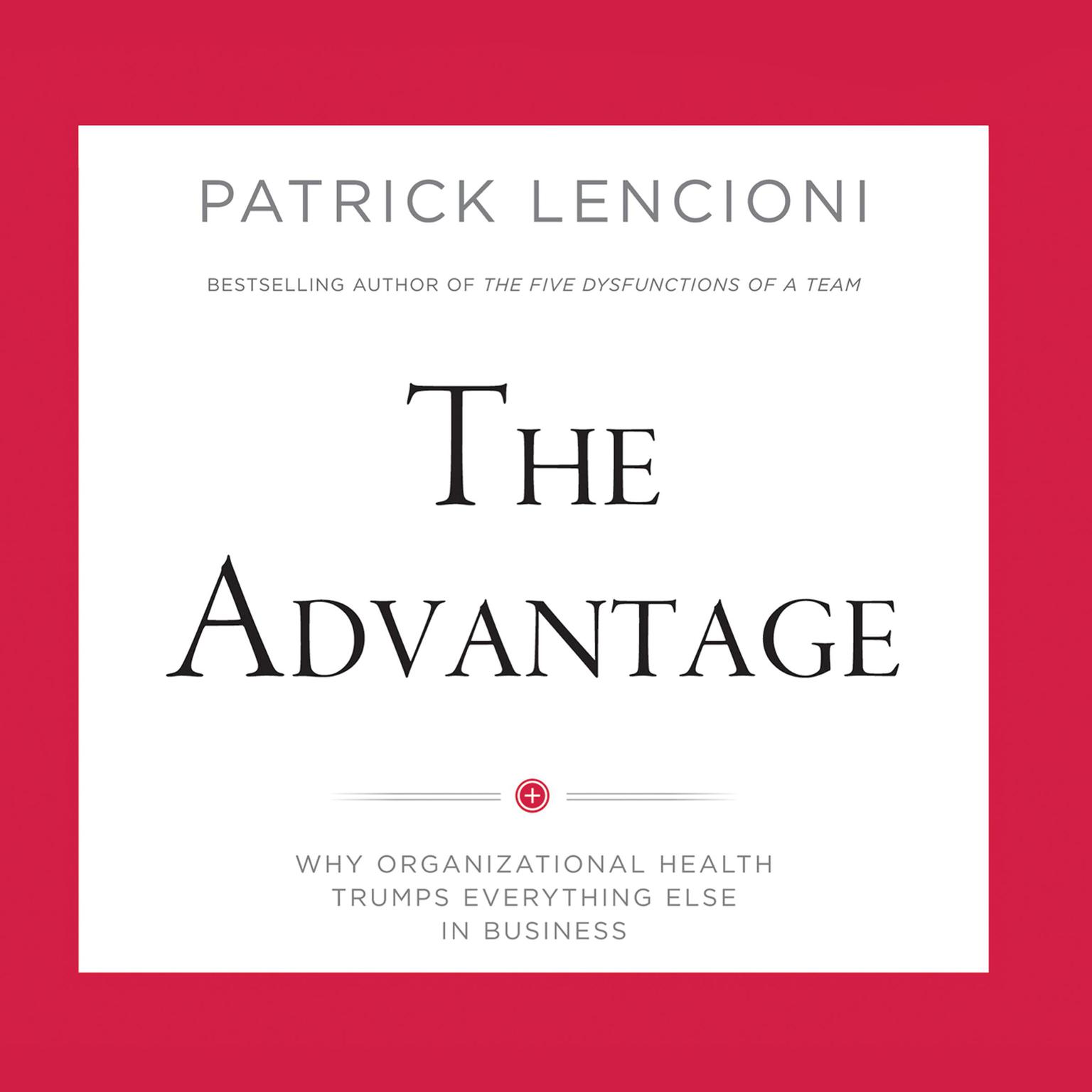 The Advantage: Why Organizational Health Trumps Everything Else In Business Audiobook, by Patrick Lencioni
