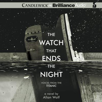 The Watch That Ends the Night: Voices from the Titanic Audiobook, by Allan Wolf