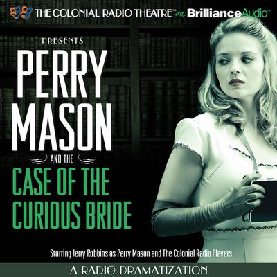 Perry Mason and the Case of the Curious Bride: A Radio Dramatization Audiobook, by Erle Stanley Gardner